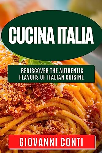 Beispielbild fr Cucina Italia : Rediscover the Authentic Flavors of Italian Cuisine zum Verkauf von Buchpark