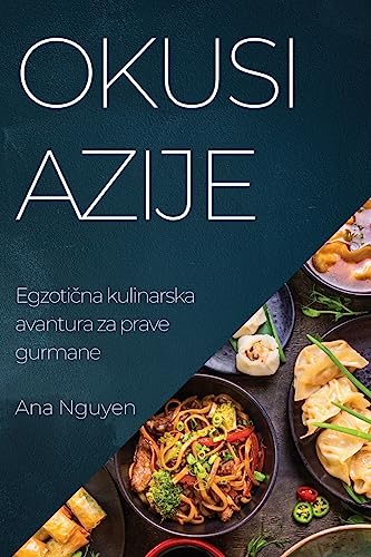 Stock image for Okusi Azije: Egzoti?na kulinarska avantura za prave gurmane (Croatian Edition) for sale by GF Books, Inc.