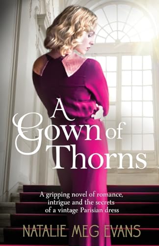 Imagen de archivo de A Gown of Thorns: A gripping novel of romance, intrigue and the secrets of a vintage Parisian dress a la venta por GreatBookPrices