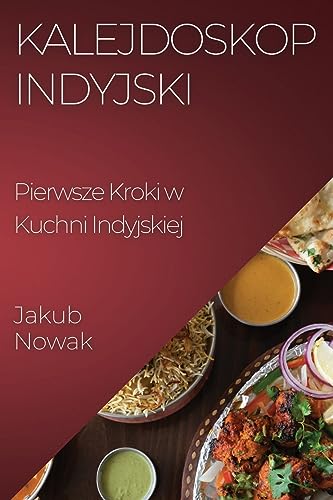9781835501269: Kalejdoskop Indyjski: Pierwsze Kroki w Kuchni Indyjskiej (Polish Edition)