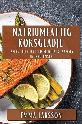 Beispielbild fr Natriumfattig K ksglädje: Smakfulla Rätter med Hälsosamma Ingredienser zum Verkauf von THE SAINT BOOKSTORE