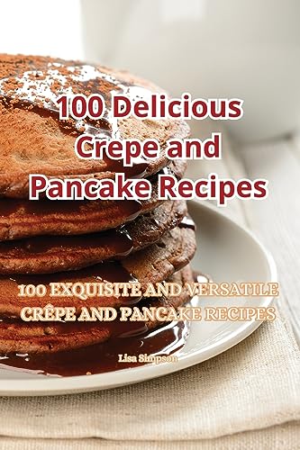 Beispielbild fr 100 Delicious Crepe and Pancake Recipes zum Verkauf von WorldofBooks