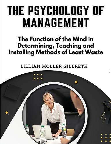 Stock image for The Psychology of Management: The Function of the Mind in Determining, Teaching and Installing Methods of Least Waste for sale by GreatBookPrices