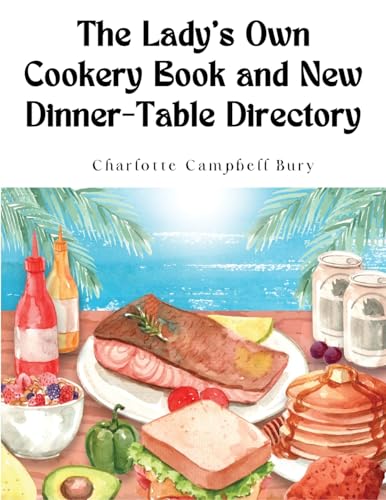 Stock image for The Ladys Own Cookery Book and New Dinner-Table Directory: A Large Collection of Original Receipts for sale by Ebooksweb