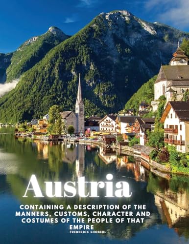 Stock image for Austria: containing a Description of the Manners, Customs, Character and Costumes of the People of that Empire for sale by GreatBookPrices