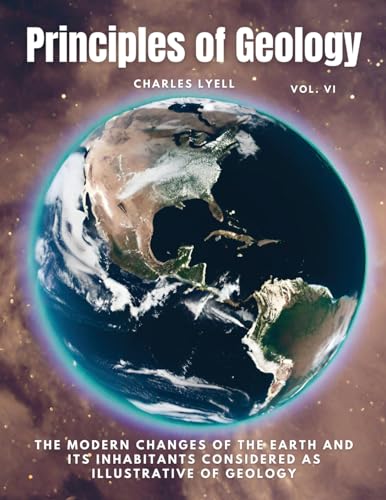 9781835526446: Principles of Geology: The Modern Changes of the Earth and its Inhabitants Considered as Illustrative of Geology, Vol VI