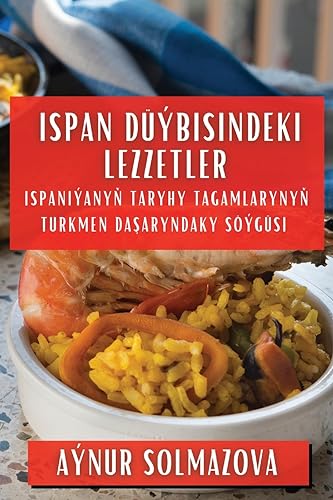 Stock image for Ispan Düýbisindeki Lezzetler: Ispaniýany? taryhy tagamlaryny? Turkmen da?aryndaky s ýgüsi for sale by THE SAINT BOOKSTORE