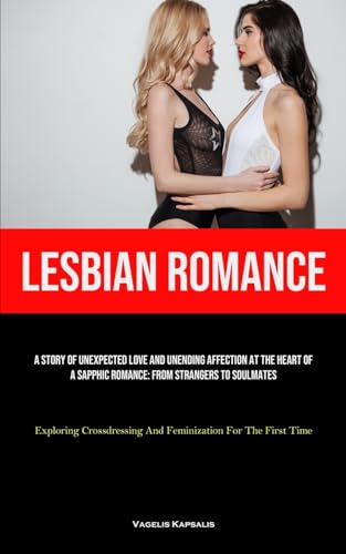 Stock image for Lesbian Romance: A Story Of Unexpected Love And Unending Affection At The Heart Of A Sapphic Romance: From Strangers To Soulmates (Exploring Crossdressing And Feminization For The First Time) [Soft Cover ] for sale by booksXpress