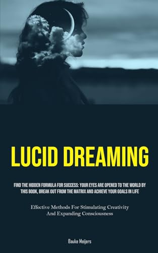 Stock image for Lucid Dreaming: Find The Hidden Formula For Success: Your Eyes Are Opened To The World By This Book, Break Out From The Matrix And Ach for sale by GreatBookPrices