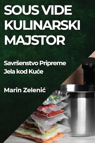 Stock image for Sous Vide Kulinarski Majstor: Savrsenstvo Pripreme Jela kod Kuce (Croatian Edition) for sale by Ebooksweb