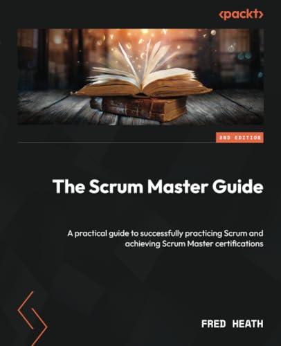 9781835885024: The Scrum Master Guide: A practical guide to successfully practicing Scrum and achieving Scrum Master certifications