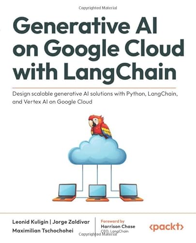 9781835889329: Generative AI on Google Cloud with LangChain: Design scalable generative AI solutions with Python, LangChain, and Vertex AI on Google Cloud