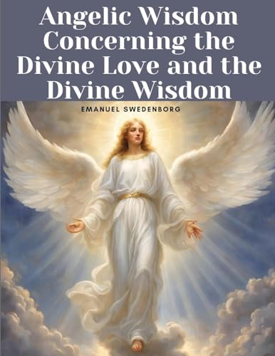 Imagen de archivo de Angelic Wisdom Concerning the Divine Love and the Divine Wisdom a la venta por GreatBookPrices