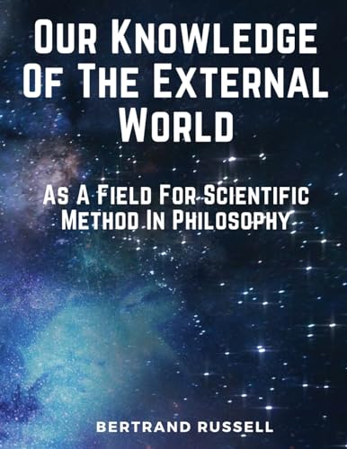 Stock image for Our Knowledge Of The External World: As A Field For Scientific Method In Philosophy for sale by California Books