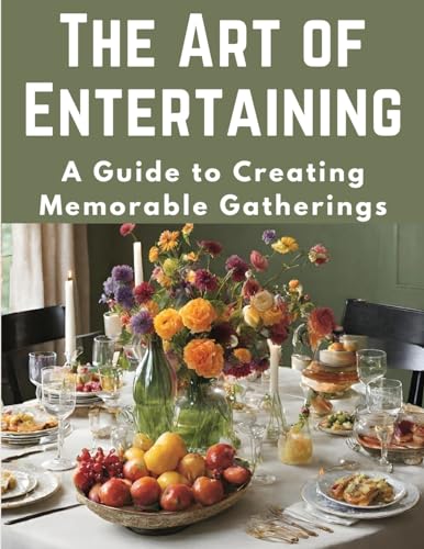 Stock image for The Art of Entertaining: A Guide to Creating Memorable Gatherings for sale by California Books