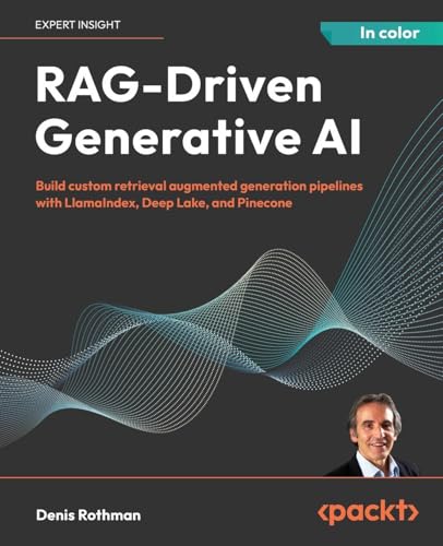 Stock image for RAG-Driven Generative AI: Build custom retrieval augmented generation pipelines with LlamaIndex, Deep Lake, and Pinecone for sale by GreatBookPrices