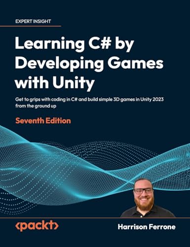 9781837024278: Learning C# by Developing Games with Unity - Seventh Edition: Get to grips with coding in C# and build simple 3D games in Unity 2023 from the ground up
