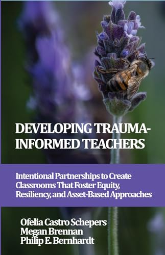 9781837085910: Developing Trauma-Informed Teachers: Intentional Partnerships to Create Classrooms That Foster Equity, Resiliency, and Asset-Based Approaches ... on Developing Trauma-Informed Teachers)