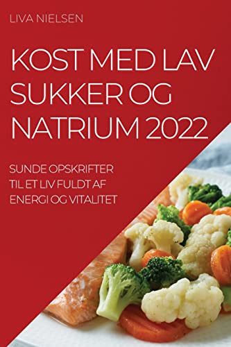 Imagen de archivo de Kost Med Lav Sukker Og Natrium 2022: Sunde Opskrifter Til Et LIV Fuldt AF Energi Og Vitalitet (Danish Edition) a la venta por Big River Books