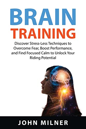 Beispielbild fr Brain Training: Discover Stress-Less Techniques to Overcome Fear, Boost Performance, and Find Focused Calm to Unlock Your Riding Potential zum Verkauf von Big River Books