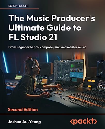9781837631650: The Music Producer's Ultimate Guide to FL Studio 21: From beginner to pro: compose, mix, and master music, 2nd Edition