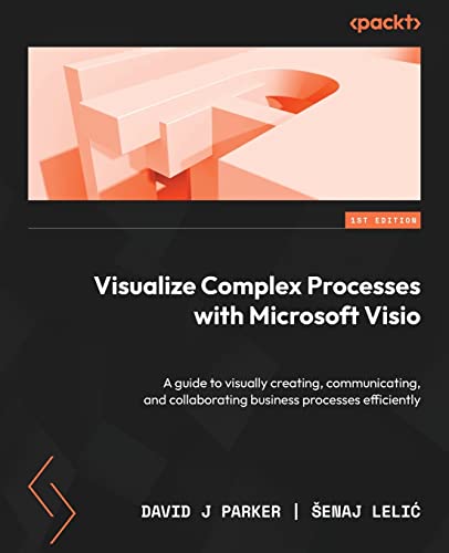 9781837631926: Visualize Complex Processes with Microsoft Visio: A guide to visually creating, communicating, and collaborating business processes efficiently
