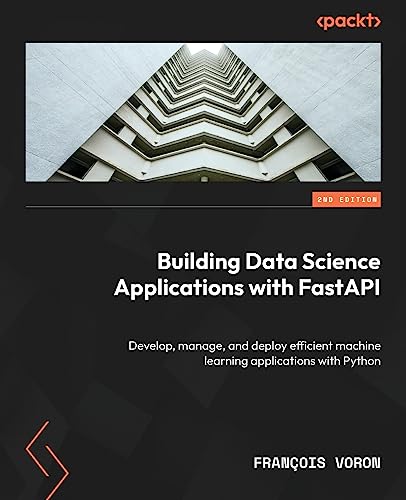 9781837632749: Building Data Science Applications with FastAPI - Second Edition: Develop, manage, and deploy efficient machine learning applications with Python