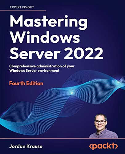 9781837634507: Mastering Windows Server 2022: Comprehensive administration of your Windows Server environment, 4th Edition