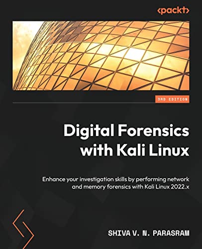 9781837635153: Digital Forensics with Kali Linux - Third Edition: Enhance your investigation skills by performing network and memory forensics with Kali Linux 2022.x