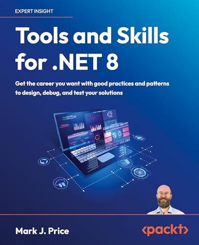 9781837635207: Tools and Skills for .NET 8: Get the career you want with good practices and patterns to design, debug, and test your solutions