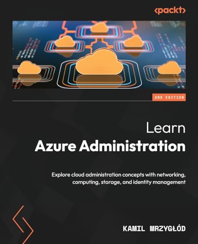 9781837636112: Learn Azure Administration - Second Edition: Explore cloud administration concepts with networking, computing, storage, and identity management