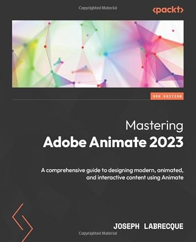 Stock image for Mastering Adobe Animate 2023 - Third Edition: A comprehensive guide to designing modern, animated, and interactive content using Animate for sale by Byrd Books