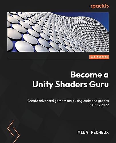 Stock image for Become a Unity Shaders Guru: Create advanced game visuals using code and graphs for sale by GreatBookPrices