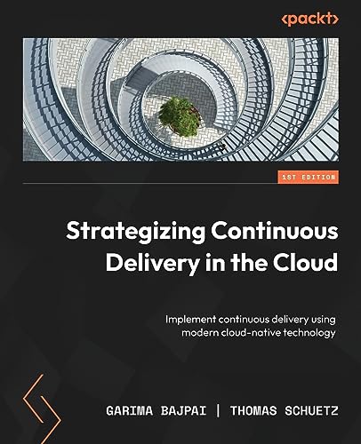 9781837637539: Strategizing Continuous Delivery in the Cloud: Implement continuous delivery using modern cloud-native technology