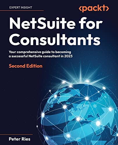 9781837639076: NetSuite for Consultants: Your comprehensive guide to becoming a successful NetSuite consultant in 2023, 2nd Edition