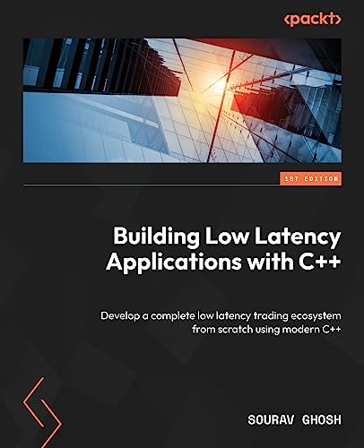 9781837639359: Building Low Latency Applications with C++: Develop a complete low latency trading ecosystem from scratch using modern C++
