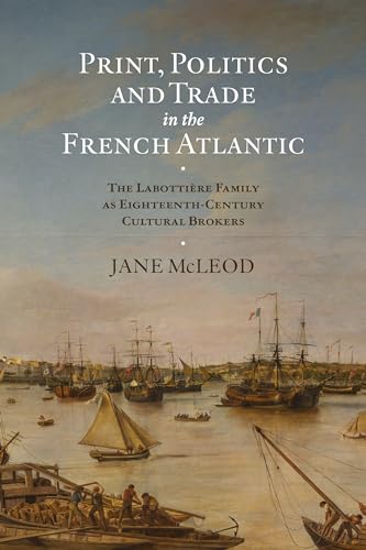 Stock image for Print, Politics and Trade in the French Atlantic: The Labotti re Family as Eighteenth-Century Cultural Brokers for sale by THE SAINT BOOKSTORE