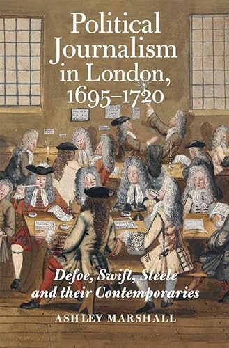 Stock image for Political Journalism in London, 1695-1720: Defoe, Swift, Steele and their Contemporaries for sale by THE SAINT BOOKSTORE