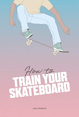Imagen de archivo de How to Train Your Skateboard a la venta por Housing Works Online Bookstore