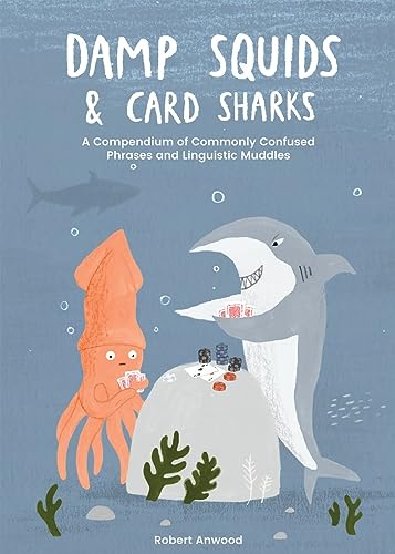 9781837830855: Damp Squids & Card Sharks: A Compendium of Commonly Confused Phrases and Linguistic Muddles