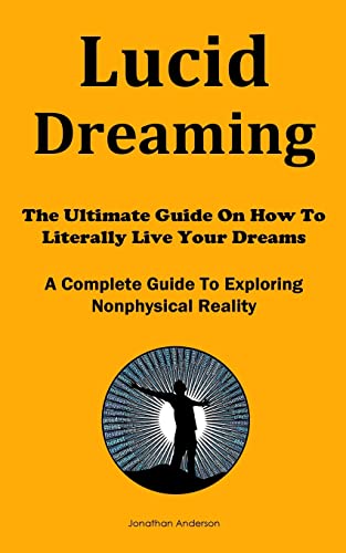 Beispielbild fr Lucid Dreaming: The Ultimate Guide On How To Literally Live Your Dreams (A Complete Guide To Exploring Nonphysical Reality) zum Verkauf von Buchpark