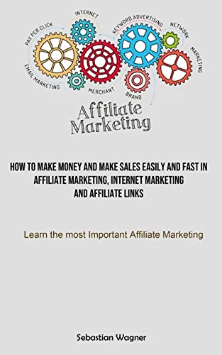 Imagen de archivo de Affiliate Marketing: How To Make Money And Make Sales Easily And Fast In Affiliate Marketing, Internet Marketing And Affiliate Links (Learn The Most I a la venta por GreatBookPrices