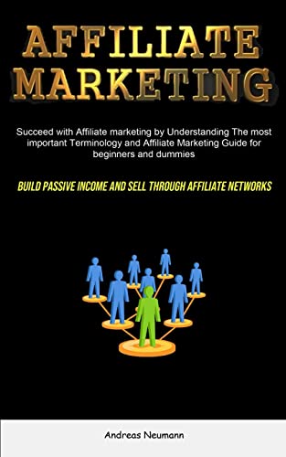 Stock image for Affiliate Marketing: Succeed With Affiliate Marketing By Understanding The Most Important Terminology And Affiliate Marketing Guide For Beginners And for sale by GreatBookPrices