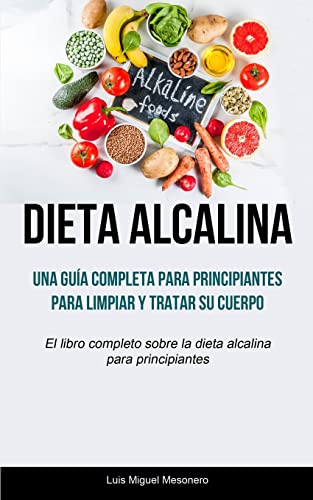 Stock image for Dieta Alcalina: Una gua completa para principiantes para limpiar y tratar su cuerpo (El libro completo sobre la dieta alcalina para p for sale by ThriftBooks-Dallas