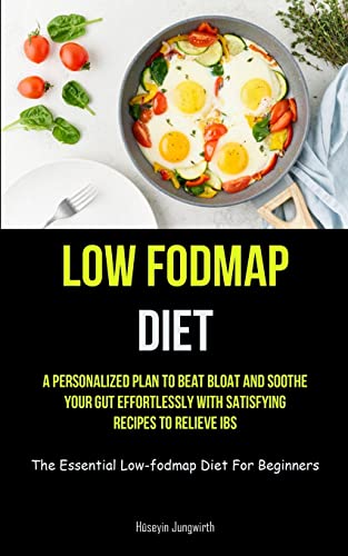Beispielbild fr Low Fodmap Diet: A Personalized Plan To Beat Bloat And Soothe Your Gut Effortlessly With Satisfying Recipes To Relieve IBS (The Essential Low-fodmap D zum Verkauf von GreatBookPrices