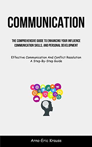 Beispielbild fr Communication: The Comprehensive Guide To Enhancing Your Influence, Communication Skills, And Personal Development (Effective Communication And Conflict Resolution A Step-By-Step Guide) zum Verkauf von Buchpark