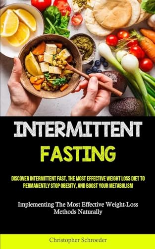 9781837873210: Intermittent Fasting: Discover Intermittent Fast, The Most Effective Weight Loss Diet To Permanently Stop Obesity, And Boost Your Metabolism ... Most Effective Weight-Loss Methods Naturally)