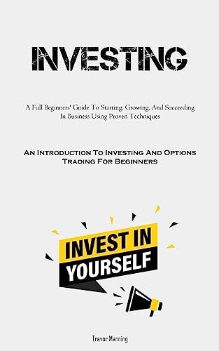 Stock image for Investing: A Full Beginners' Guide To Starting, Growing, And Succeeding In Business Using Proven Techniques (An Introduction To Investing And Options Trading For Beginners) (E) for sale by Brook Bookstore On Demand