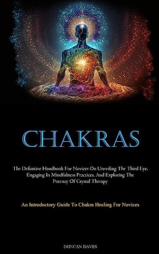 Imagen de archivo de Chakras: The Definitive Handbook For Novices On Unveiling The Third Eye, Engaging In Mindfulness Practices, And Exploring The Potency Of Crystal . Guide To Chakra Healing For Novices) [Soft Cover ] a la venta por booksXpress