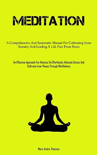 9781837878093: Meditation: A Comprehensive And Systematic Manual For Cultivating Inner Serenity And Leading A Life Free From Stress (An Effective Approach For ... Cultivate Inner Peace Through Mindfulness)